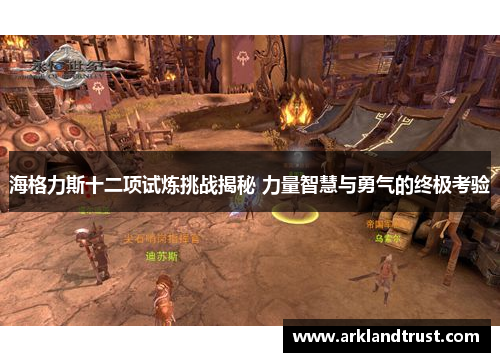 海格力斯十二项试炼挑战揭秘 力量智慧与勇气的终极考验